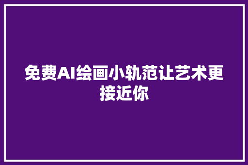 免费AI绘画小轨范让艺术更接近你