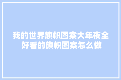 我的世界旗帜图案大年夜全 好看的旗帜图案怎么做