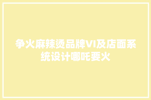 争火麻辣烫品牌VI及店面系统设计哪吒要火