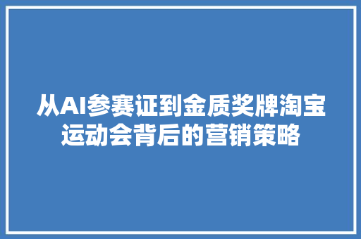 从AI参赛证到金质奖牌淘宝运动会背后的营销策略