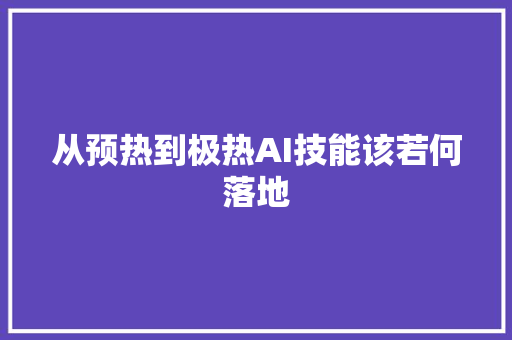 从预热到极热AI技能该若何落地