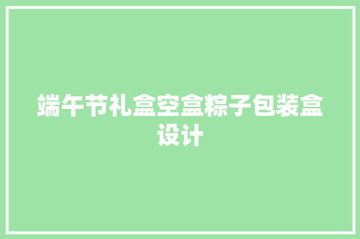 端午节礼盒空盒粽子包装盒设计