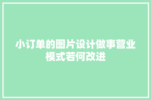 小订单的图片设计做事营业模式若何改进