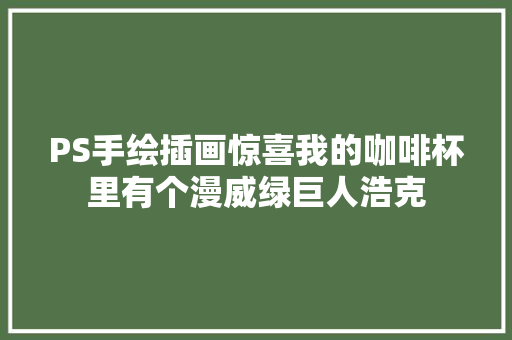 PS手绘插画惊喜我的咖啡杯里有个漫威绿巨人浩克