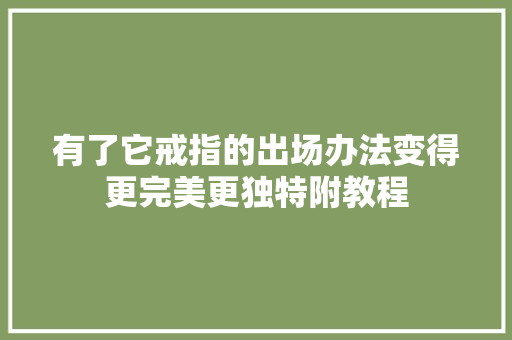 有了它戒指的出场办法变得更完美更独特附教程