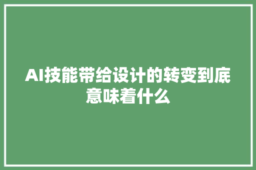 AI技能带给设计的转变到底意味着什么