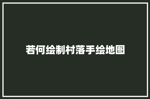 若何绘制村落手绘地图