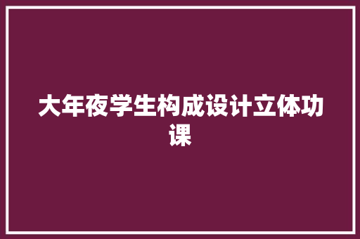 大年夜学生构成设计立体功课