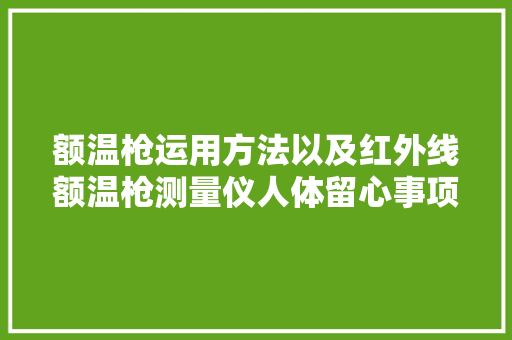 额温枪运用方法以及红外线额温枪测量仪人体留心事项