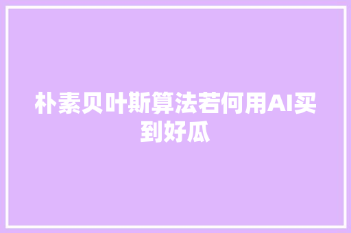 朴素贝叶斯算法若何用AI买到好瓜