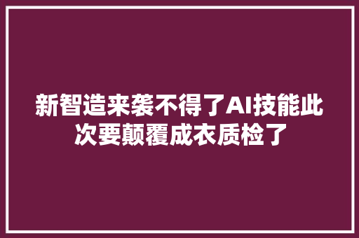 新智造来袭不得了AI技能此次要颠覆成衣质检了