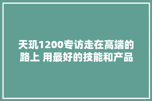 天玑1200专访走在高端的路上 用最好的技能和产品
