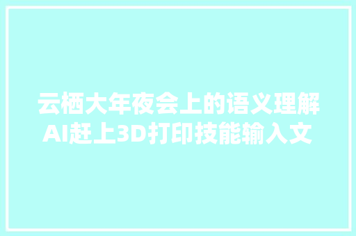 云栖大年夜会上的语义理解AI赶上3D打印技能输入文字就能获得具体物件