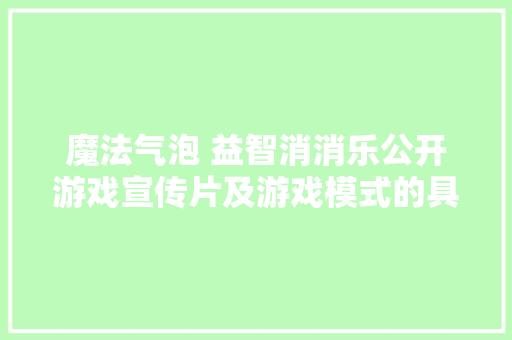 魔法气泡 益智消消乐公开游戏宣传片及游戏模式的具体弄法