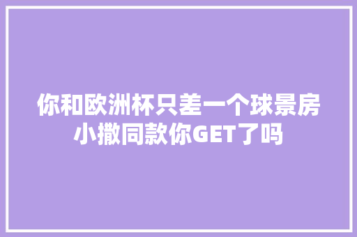 你和欧洲杯只差一个球景房小撒同款你GET了吗