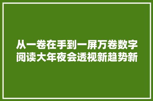 从一卷在手到一屏万卷数字阅读大年夜会透视新趋势新亮点新期盼