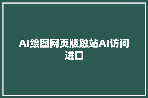 AI绘图网页版触站AI访问进口