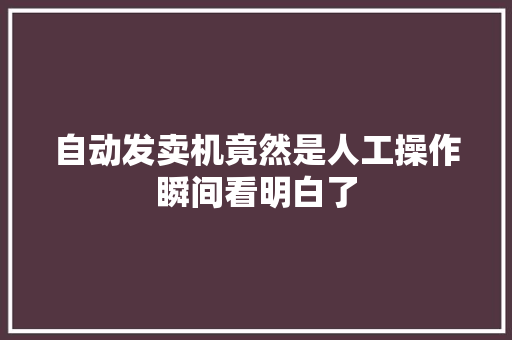 自动发卖机竟然是人工操作瞬间看明白了