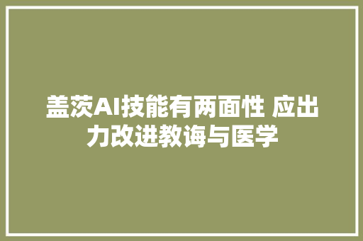 盖茨AI技能有两面性 应出力改进教诲与医学