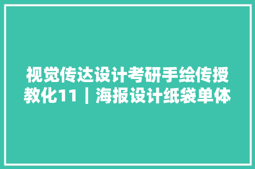 视觉传达设计考研手绘传授教化11｜海报设计纸袋单体材质马克笔上色