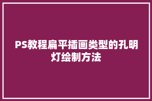 PS教程扁平插画类型的孔明灯绘制方法
