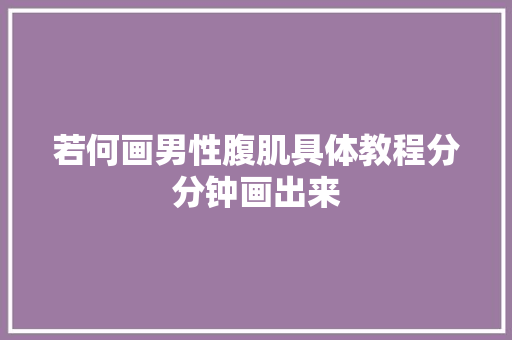 若何画男性腹肌具体教程分分钟画出来