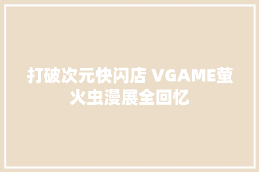 打破次元快闪店 VGAME萤火虫漫展全回忆