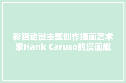 彩铅动漫主题创作插画艺术家Hank Caruso的漫画趣味飞行器