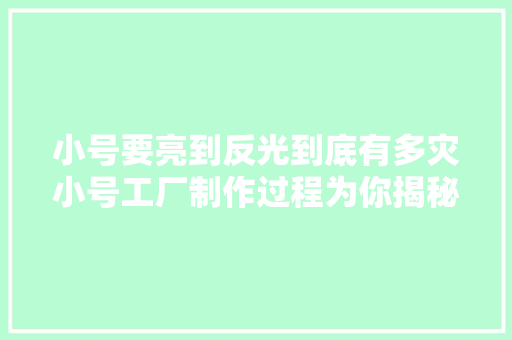 小号要亮到反光到底有多灾小号工厂制作过程为你揭秘