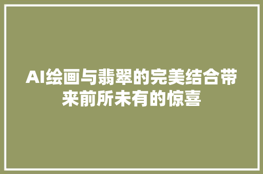 AI绘画与翡翠的完美结合带来前所未有的惊喜
