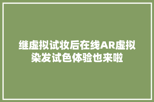 继虚拟试妆后在线AR虚拟染发试色体验也来啦