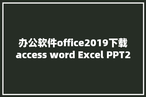 办公软件office2019下载access word Excel PPT2019中文版安装
