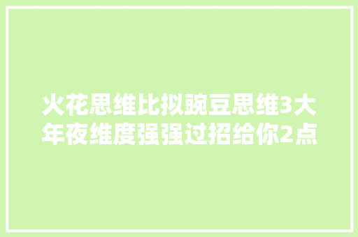 火花思维比拟豌豆思维3大年夜维度强强过招给你2点总结建议