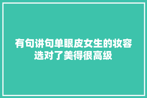 有句讲句单眼皮女生的妆容选对了美得很高级