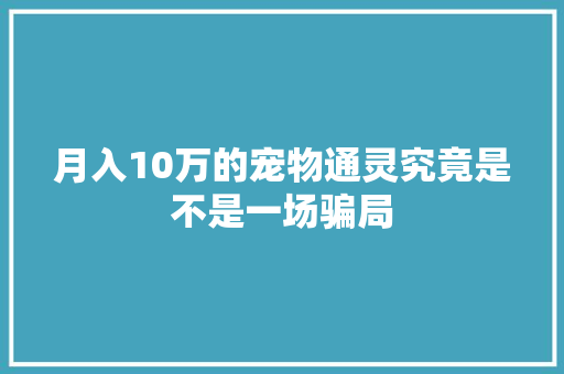 月入10万的宠物通灵究竟是不是一场骗局