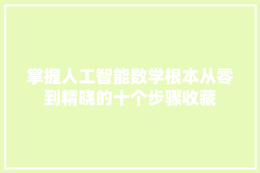 掌握人工智能数学根本从零到精晓的十个步骤收藏