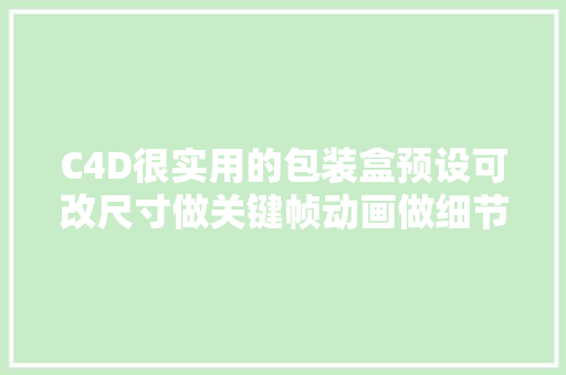 C4D很实用的包装盒预设可改尺寸做关键帧动画做细节衬着