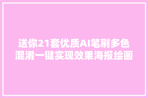 送你21套优质AI笔刷多色混淆一键实现效果海报绘画都能用