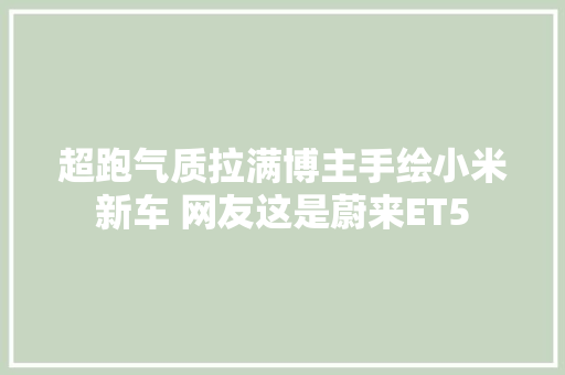 超跑气质拉满博主手绘小米新车 网友这是蔚来ET5