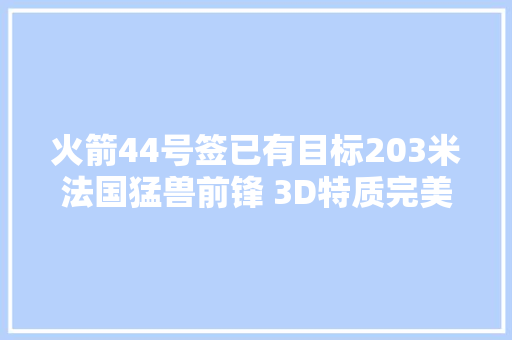 火箭44号签已有目标203米法国猛兽前锋 3D特质完美契合乌度卡
