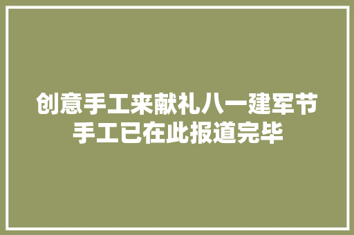 创意手工来献礼八一建军节手工已在此报道完毕