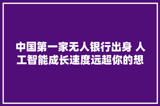 中国第一家无人银行出身 人工智能成长速度远超你的想象