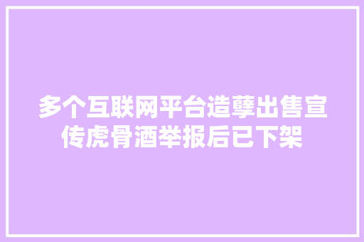 多个互联网平台造孽出售宣传虎骨酒举报后已下架