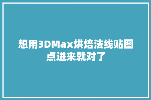 想用3DMax烘焙法线贴图点进来就对了