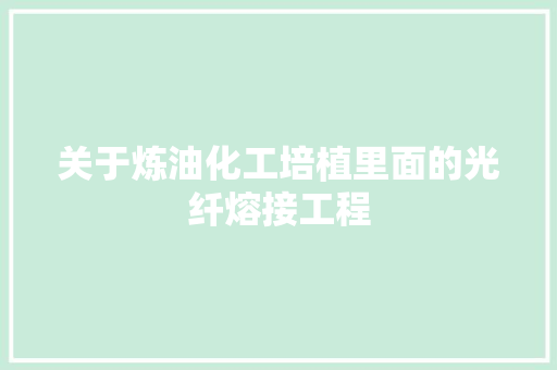 关于炼油化工培植里面的光纤熔接工程