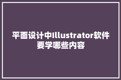 平面设计中Illustrator软件要学哪些内容