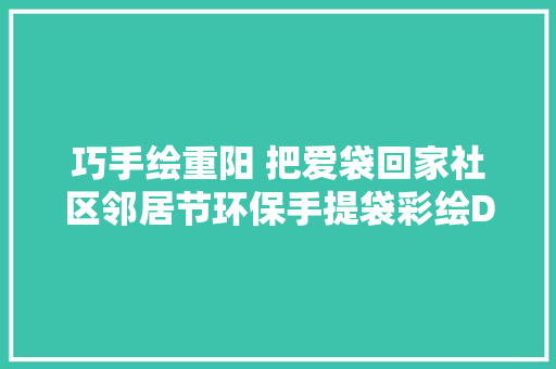 巧手绘重阳 把爱袋回家社区邻居节环保手提袋彩绘DIY