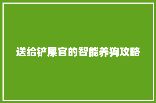送给铲屎官的智能养狗攻略