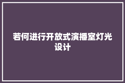 若何进行开放式演播室灯光设计