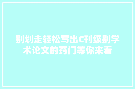别划走轻松写出C刊级别学术论文的窍门等你来看